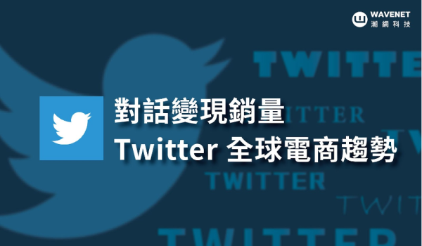 對話變現銷量 Twitter 電商趨勢